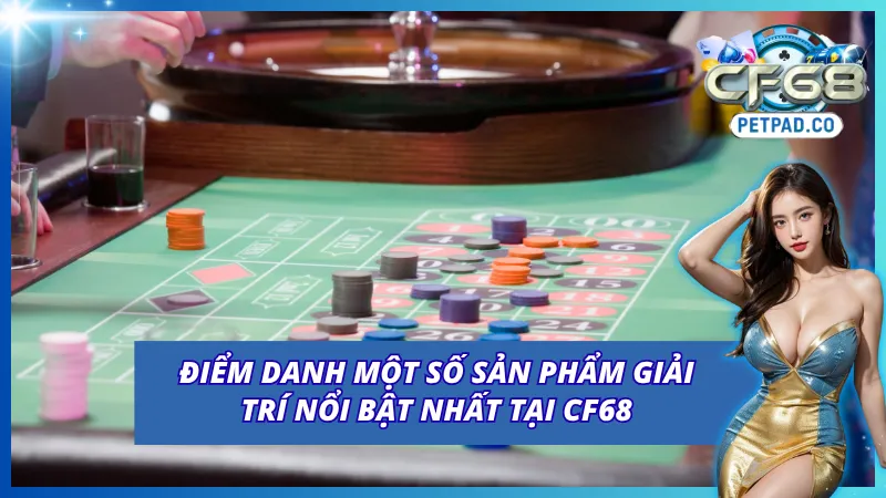 Sảnh Game CF68 - Thiên Đường Giải Trí Đẳng Cấp Nhất Châu Á 5 Một số sản phẩm nổi bật