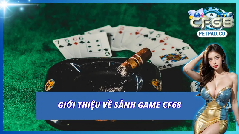 Sảnh Game CF68 - Thiên Đường Giải Trí Đẳng Cấp Nhất Châu Á 2 Giới thiệu sảnh game CF68